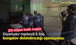 Diyarbakır merkezli 8 ilde 'bungalov dolandırıcılığı' operasyonu: 210 milyon liralık vurgun