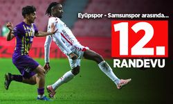 Eyüpspor - Samsunspor arasında 12.RANDEVU