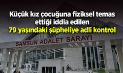 Küçük kız çocuğuna fiziksel temas ettiği iddia edilen  79 yaşındaki şüpheliye adli kontrol