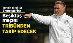 Beşiktaş maçını TRİBÜNDEN TAKİP EDECEK