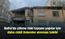 Bafra’da çökme riski taşıyan yapılar için belediyenin daha ciddi önlemler alması istendi