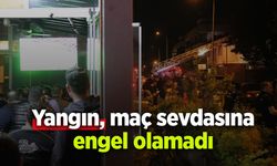 Yangın, maç sevdasına engel olamadı