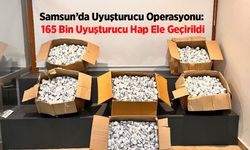 Samsun’da Uyuşturucu Operasyonu: 165 Bin Uyuşturucu Hap Ele Geçirildi
