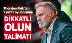 Thorsten Fink'ten 7 yıldız oyuncusuna  DİKKATLİ OLUN TALİMATI