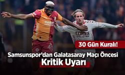 Samsunspor’dan Galatasaray Maçı Öncesi Kritik Uyarı: 30 Gün Kuralı!