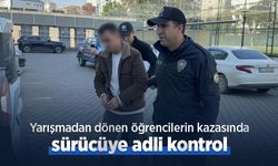 Yarışmadan dönen öğrencilerin kazasında sürücüye adli kontrol