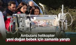 Ambulans helikopter yeni doğan bebek için zamanla yarıştı