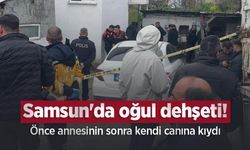 Samsun'da oğul dehşeti! Önce annesinin sonra kendi canına kıydı