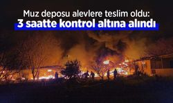 Muz deposu alevlere teslim oldu: 3 saatte kontrol altına alındı