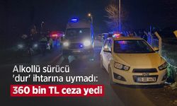 Alkollü sürücü 'dur' ihtarına uymadı: 360 bin TL ceza yedi