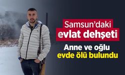 Samsun’daki evlat dehşeti: Anne ve oğlu evde ölü bulundu