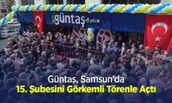 Güntaş, Samsun’da 15. Şubesini Görkemli Törenle Açtı