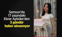 Samsun’da 17 yaşındaki Ebrar Aybüke’den 3 gündür haber alınamıyor