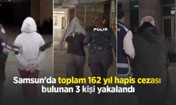 Samsun'da toplam 162 yıl hapis cezası bulunan 3 kişi yakalandı