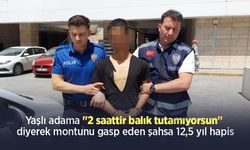 Yaşlı adama "2 saattir balık tutamıyorsun" diyerek montunu gasp eden şahsa 12,5 yıl hapis