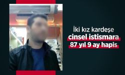 İki kız kardeşe cinsel istismara 87 yıl 9 ay hapis