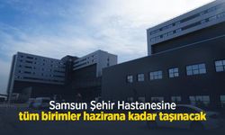 Samsun Şehir Hastanesine tüm birimler hazirana kadar taşınacak