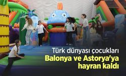 Türk dünyası çocukları Balonya ve Astorya'ya hayran kaldı