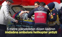 5 metre yükseklikten düşen kadının imdadına ambulans helikopter yetişti