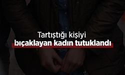 Tartıştığı kişiyi bıçaklayan kadın tutuklandı