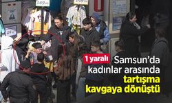 Samsun’da kadınlar arasında tartışma kavgaya dönüştü: 1 yaralı