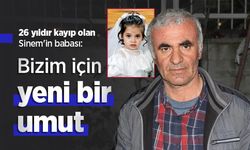 26 yıldır kayıp olan Sinem'in babası: Bizim için yeni bir umut