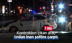 Kontrolden çıkan araç, tırdan inen şoföre çarptı: 1 ölü