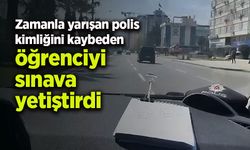 Zamanla yarışan polis kimliğini kaybeden öğrenciyi sınava yetiştirdi