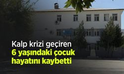 Kalp krizi geçiren 6 yaşındaki çocuk hayatını kaybetti