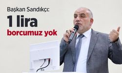 Başkan Sandıkçı: "1 lira borcumuz yok"