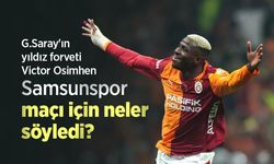 G.Saray'ın yıldız forveti Victor Osimhen, Samsunspor maçı için neler söyledi