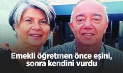 Emekli öğretmen önce eşini, sonra kendini vurdu