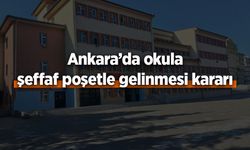 Ankara’da okula şeffaf poşetle gelinmesi kararı