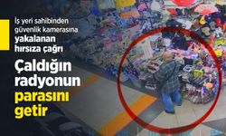 İş yeri sahibinden güvenlik kamerasına yakalanan hırsıza çağrı: "Çaldığın radyonun parasını getir"
