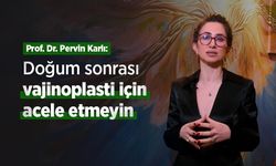 Prof. Dr. Pervin Karlı: Doğum sonrası vajinoplasti için acele etmeyin