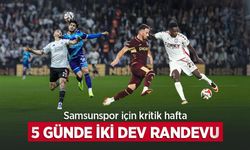 Samsunspor için kritik hafta, 5 GÜNDE İKİ DEV RANDEVU