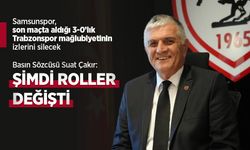 Basın Sözcüsü Suat Çakır: ŞİMDİ ROLLER DEĞİŞTİ