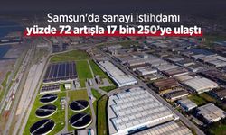 Samsun'da sanayi istihdamı yüzde 72 artışla 17 bin 250’ye ulaştı