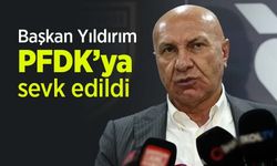 Başkan Yıldırım PFDK’ya sevk edildi