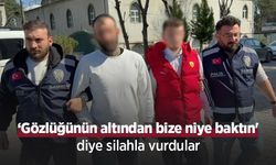 ‘Gözlüğünün altından bize niye baktın' diye silahla vurdular
