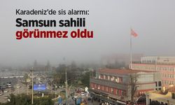 Karadeniz’de sis alarmı: Samsun sahili görünmez oldu