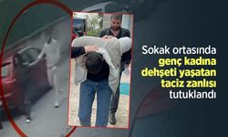 Sokak ortasında genç kadına dehşeti yaşatan taciz zanlısı tutuklandı