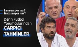 Samsunspor mu, Trabzonspor mu ?  Derin Futbol Yorumcularından ÇARPICI TAHMİNLER