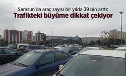 Samsun'da araç sayısı bir yılda 39 bin arttı: Trafikteki büyüme dikkat çekiyor