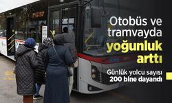 Otobüs ve tramvayda yoğunluk arttı: Günlük yolcu sayısı 200 bine dayandı