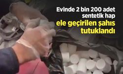 Evinde 2 bin 200 adet sentetik hap ele geçirilen şahıs tutuklandı