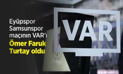 Eyüpspor - Samsunspor maçının VAR’ı Ömer Faruk Turtay oldu