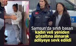 Samsun'da sınıfı basan kadın veli yeniden gözaltına alınarak adliyeye sevk edildi