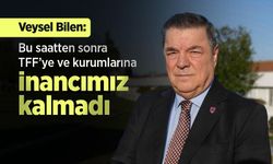 Veysel Bilen: Bu saatten sonra TFF’ye ve kurumlarına inancımız kalmadı