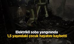 Elektrikli soba yangınında 1,5 yaşındaki çocuk hayatını kaybetti